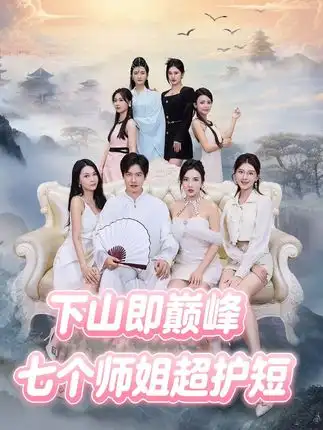 短剧《下山即巅峰：七个师姐超护短》完整版全集免费观看