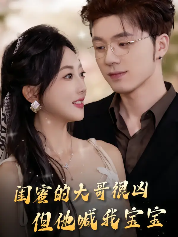 短剧《闺蜜的大哥很凶，但他喊我宝宝》完整版全集免费观看